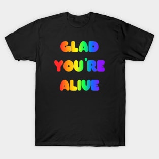 Glad You're Alive T-Shirt